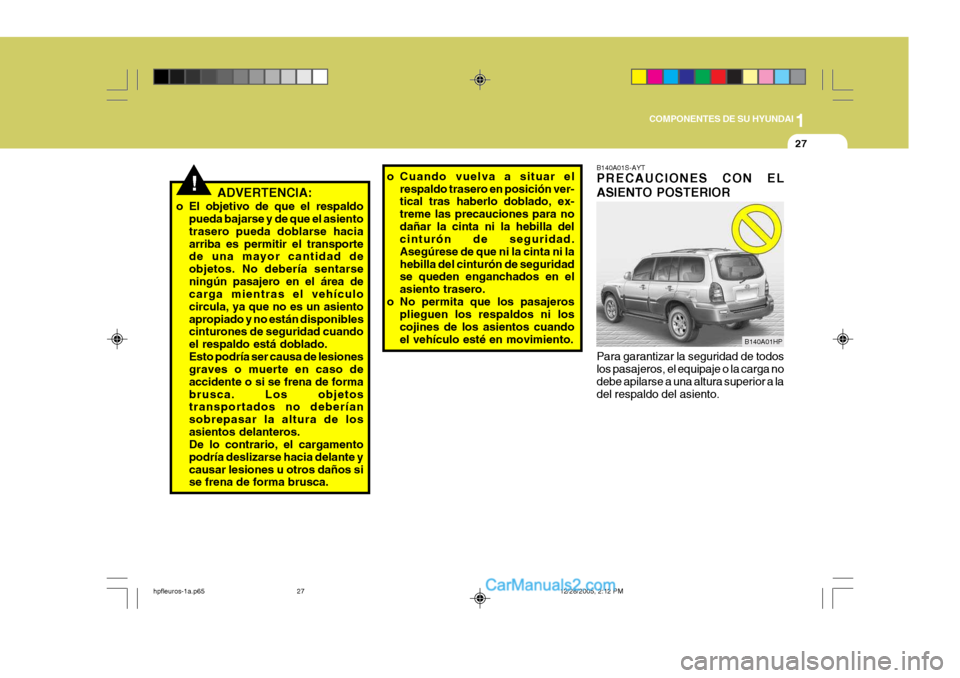 Hyundai Terracan 2006 Manual del propietario (in Spanish) 1
COMPONENTES DE SU HYUNDAI
27
!ADVERTENCIA:
o El objetivo de que el respaldo pueda bajarse y de que el asiento trasero pueda doblarse haciaarriba es permitir el transporte de una mayor cantidad de ob Hyundai Terracan 2006 Manual del propietario (in Spanish) 1
COMPONENTES DE SU HYUNDAI
27
!ADVERTENCIA:
o El objetivo de que el respaldo pueda bajarse y de que el asiento trasero pueda doblarse haciaarriba es permitir el transporte de una mayor cantidad de ob