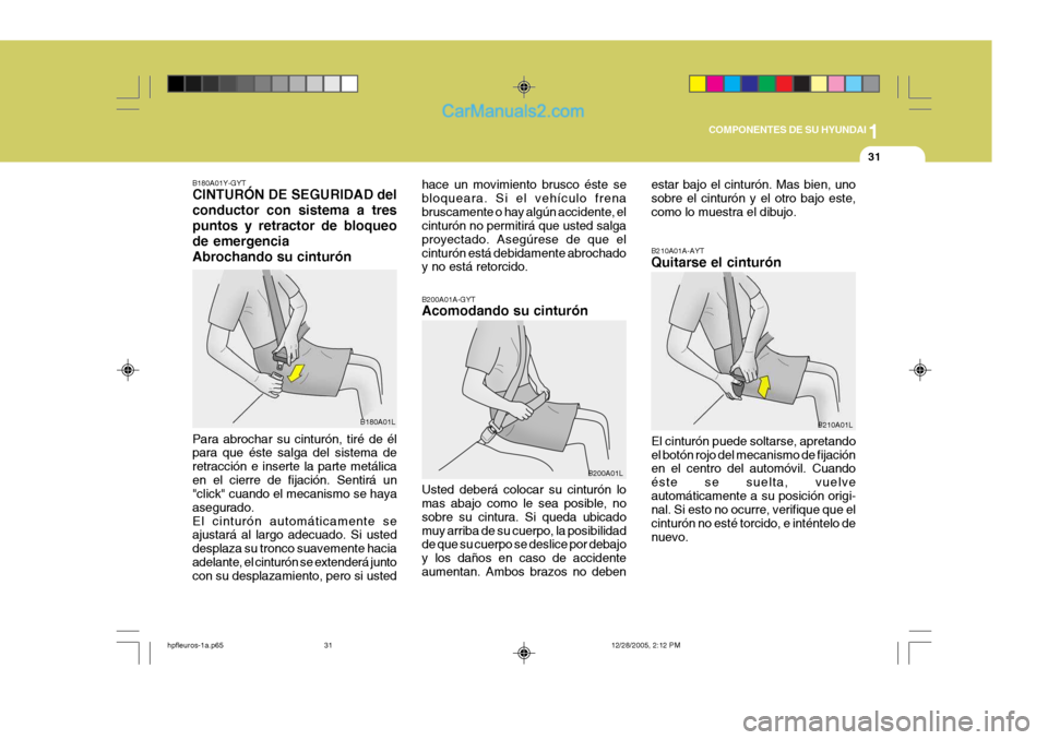 Hyundai Terracan 2006 Manual del propietario (in Spanish) 1
COMPONENTES DE SU HYUNDAI
31
B180A01Y-GYT CINTURÓN DE SEGURIDAD del conductor con sistema a trespuntos y retractor de bloqueode emergenciaAbrochando su cinturón Para abrochar su cinturón, tiré d Hyundai Terracan 2006 Manual del propietario (in Spanish) 1
COMPONENTES DE SU HYUNDAI
31
B180A01Y-GYT CINTURÓN DE SEGURIDAD del conductor con sistema a trespuntos y retractor de bloqueode emergenciaAbrochando su cinturón Para abrochar su cinturón, tiré d