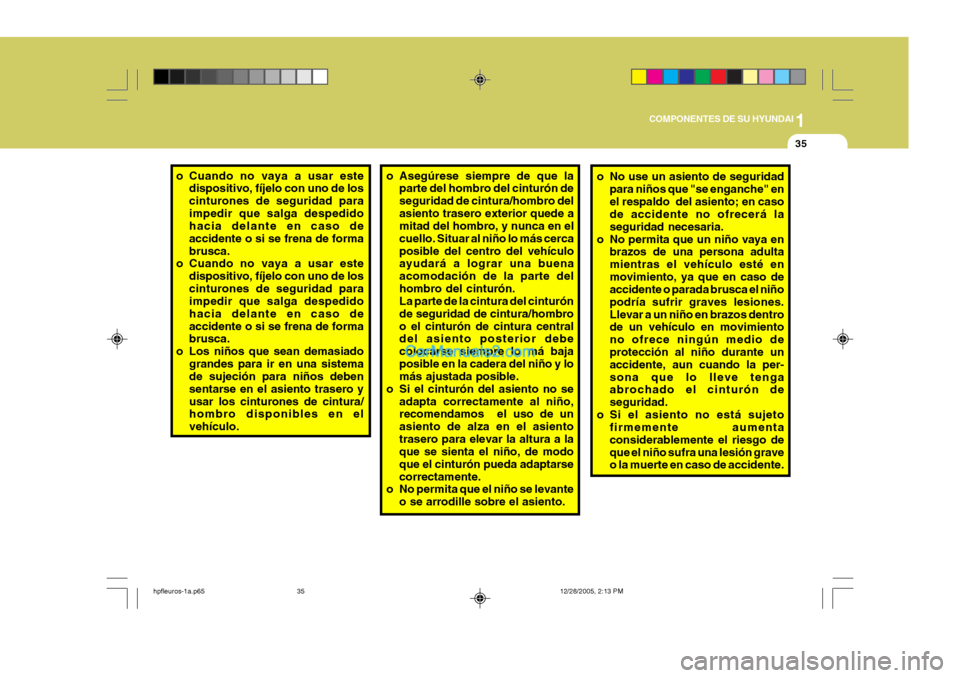 Hyundai Terracan 2006 Manual del propietario (in Spanish) 1
COMPONENTES DE SU HYUNDAI
35
o No use un asiento de seguridad
para niños que "se enganche" en el respaldo del asiento; en caso de accidente no ofrecerá la seguridad necesaria.
o No permita que un Hyundai Terracan 2006 Manual del propietario (in Spanish) 1
COMPONENTES DE SU HYUNDAI
35
o No use un asiento de seguridad
para niños que "se enganche" en el respaldo del asiento; en caso de accidente no ofrecerá la seguridad necesaria.
o No permita que un