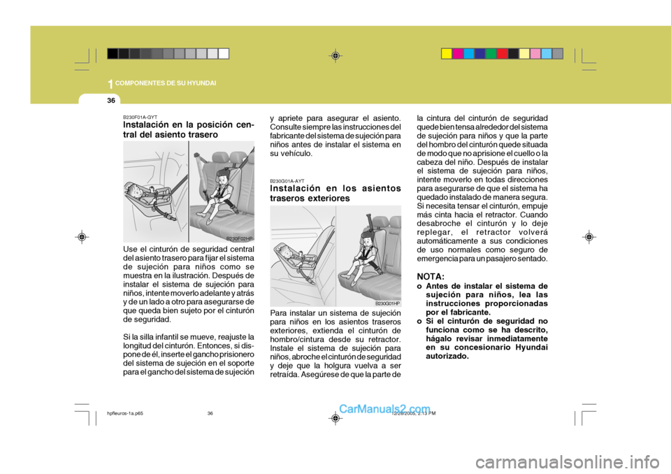 Hyundai Terracan 2006 Manual del propietario (in Spanish) 1COMPONENTES DE SU HYUNDAI
36
la cintura del cinturón de seguridad quede bien tensa alrededor del sistemade sujeción para niños y que la parte del hombro del cinturón quede situada de modo que no Hyundai Terracan 2006 Manual del propietario (in Spanish) 1COMPONENTES DE SU HYUNDAI
36
la cintura del cinturón de seguridad quede bien tensa alrededor del sistemade sujeción para niños y que la parte del hombro del cinturón quede situada de modo que no