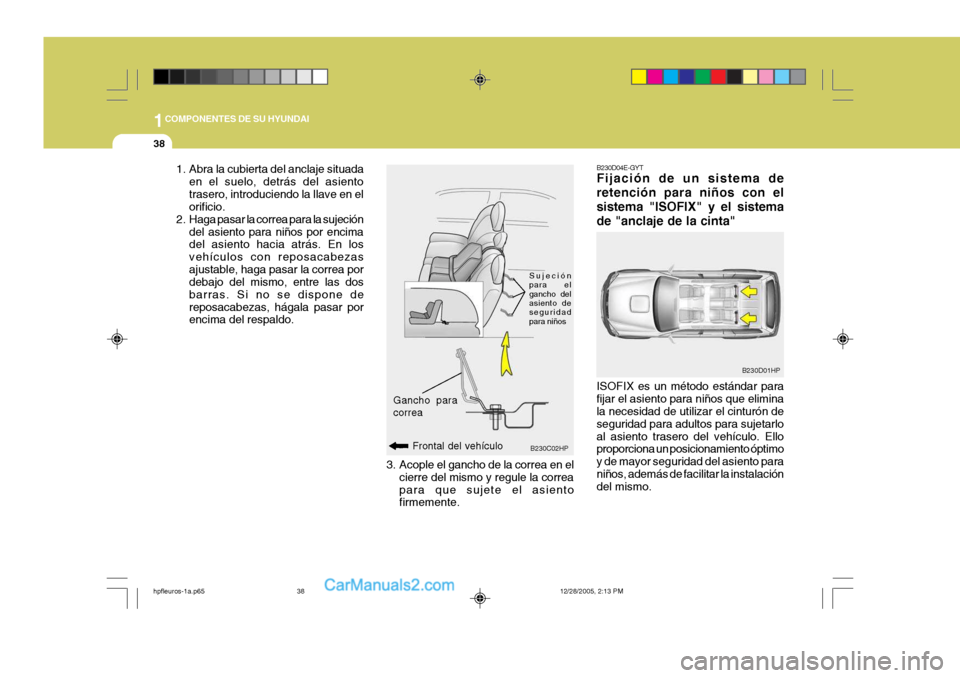 Hyundai Terracan 2006 Manual del propietario (in Spanish) 1COMPONENTES DE SU HYUNDAI
38
B230D04E-GYT Fijación de un sistema de retención para niños con elsistema "ISOFIX" y el sistemade "anclaje de la cinta" ISOFIX es un método estándar para fijar el as Hyundai Terracan 2006 Manual del propietario (in Spanish) 1COMPONENTES DE SU HYUNDAI
38
B230D04E-GYT Fijación de un sistema de retención para niños con elsistema "ISOFIX" y el sistemade "anclaje de la cinta" ISOFIX es un método estándar para fijar el as