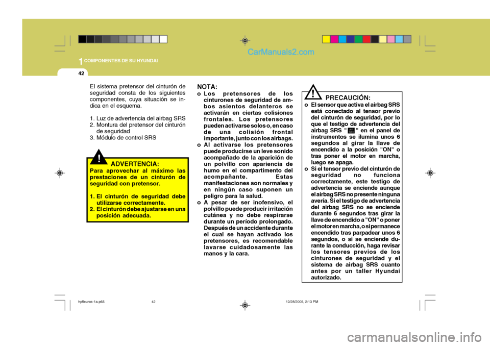 Hyundai Terracan 2006 Manual del propietario (in Spanish) 1COMPONENTES DE SU HYUNDAI
42
!
PRECAUCIÓN:
o El sensor que activa el airbag SRS está conectado al tensor previo del cinturón de seguridad, por lo que el testigo de advertencia del airbag SRS " Hyundai Terracan 2006 Manual del propietario (in Spanish) 1COMPONENTES DE SU HYUNDAI
42
!
PRECAUCIÓN:
o El sensor que activa el airbag SRS está conectado al tensor previo del cinturón de seguridad, por lo que el testigo de advertencia del airbag SRS "