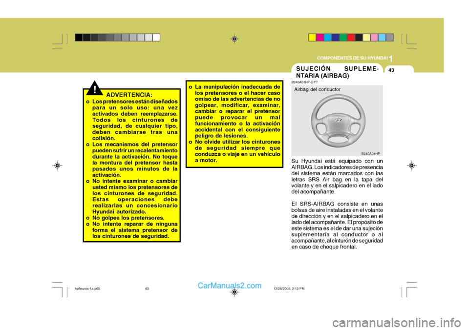 Hyundai Terracan 2006 Manual del propietario (in Spanish) 1
COMPONENTES DE SU HYUNDAI
43
!ADVERTENCIA:
o Los pretensores están diseñados para un solo uso: una vez activados deben reemplazarse.Todos los cinturones de seguridad, de cualquier tipo, deben camb Hyundai Terracan 2006 Manual del propietario (in Spanish) 1
COMPONENTES DE SU HYUNDAI
43
!ADVERTENCIA:
o Los pretensores están diseñados para un solo uso: una vez activados deben reemplazarse.Todos los cinturones de seguridad, de cualquier tipo, deben camb