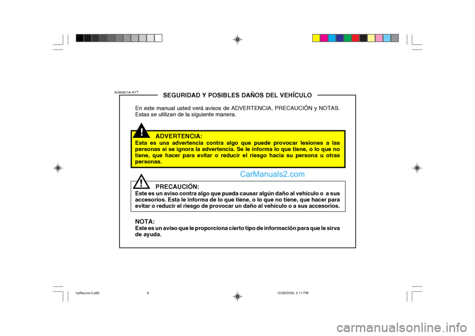 Hyundai Terracan 2006  Manual del propietario (in Spanish) !
SEGURIDAD Y POSIBLES DAÑOS DEL VEHÍCULO
En este manual usted verá avisos de ADVERTENCIA, PRECAUCIÓN y NOTAS. Estas se utilizan de la siguiente manera.
ADVERTENCIA:
Esta es una advertencia contra