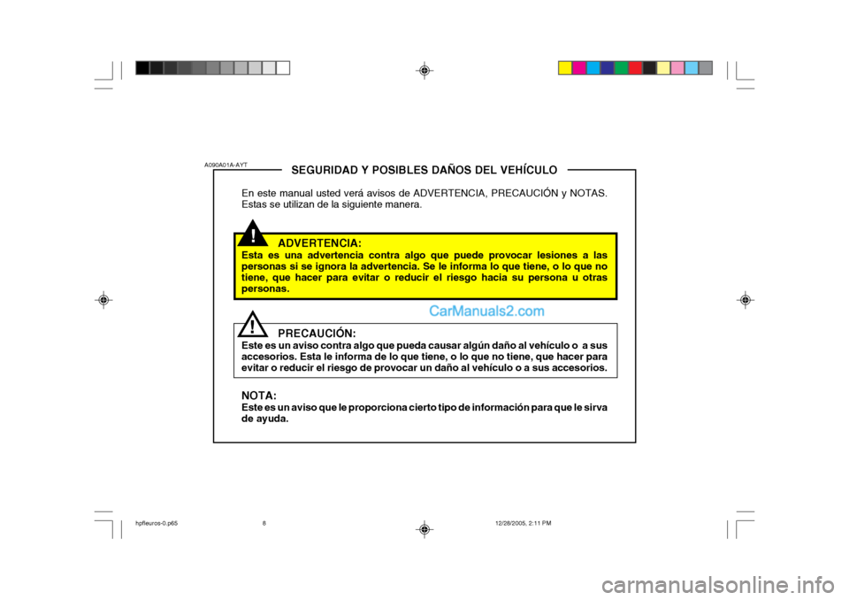 Hyundai Terracan 2006 Manual del propietario (in Spanish) !
SEGURIDAD Y POSIBLES DAÑOS DEL VEHÍCULO
En este manual usted verá avisos de ADVERTENCIA, PRECAUCIÓN y NOTAS. Estas se utilizan de la siguiente manera.
ADVERTENCIA:
Esta es una advertencia contra Hyundai Terracan 2006 Manual del propietario (in Spanish) !
SEGURIDAD Y POSIBLES DAÑOS DEL VEHÍCULO
En este manual usted verá avisos de ADVERTENCIA, PRECAUCIÓN y NOTAS. Estas se utilizan de la siguiente manera.
ADVERTENCIA:
Esta es una advertencia contra