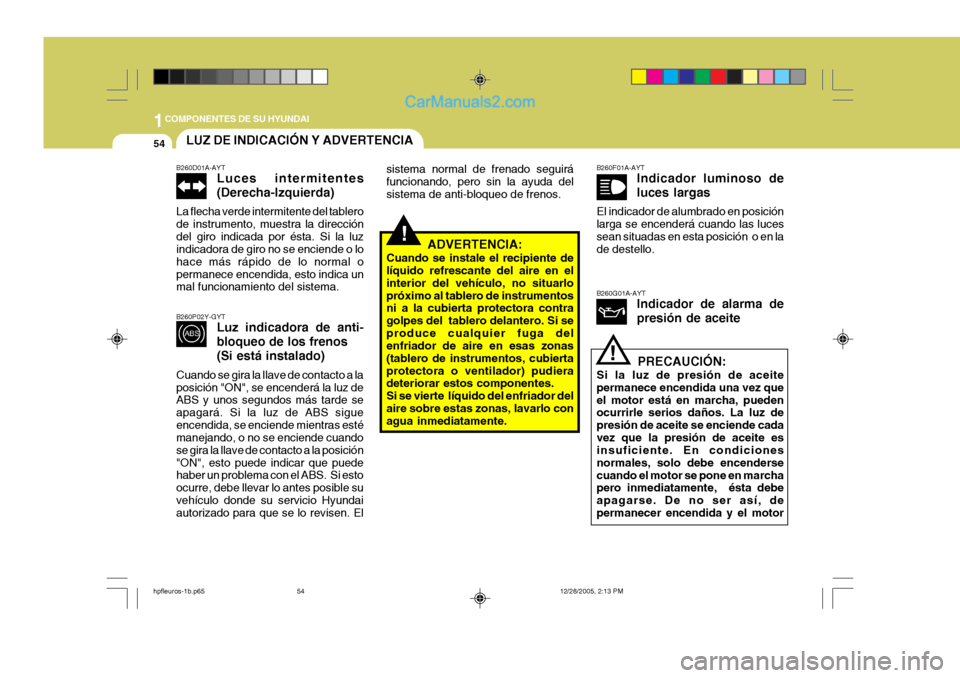 Hyundai Terracan 2006 Manual del propietario (in Spanish) 1COMPONENTES DE SU HYUNDAI
54
!
LUZ DE INDICACIÓN Y ADVERTENCIA
!
B260D01A-AYT
Luces intermitentes (Derecha-Izquierda)
La flecha verde intermitente del tablero de instrumento, muestra la direcciónde Hyundai Terracan 2006 Manual del propietario (in Spanish) 1COMPONENTES DE SU HYUNDAI
54
!
LUZ DE INDICACIÓN Y ADVERTENCIA
!
B260D01A-AYT
Luces intermitentes (Derecha-Izquierda)
La flecha verde intermitente del tablero de instrumento, muestra la direcciónde