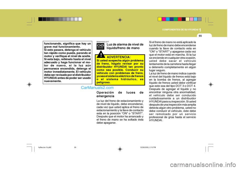 Hyundai Terracan 2006 Manual del propietario (in Spanish) 1
COMPONENTES DE SU HYUNDAI
55
!
funcionando, significa que hay un grave mal funcionamiento. Si esto pasara, detenga el vehículo tan rápido como pueda, parando elmotor y verifique el nivel de aceite Hyundai Terracan 2006 Manual del propietario (in Spanish) 1
COMPONENTES DE SU HYUNDAI
55
!
funcionando, significa que hay un grave mal funcionamiento. Si esto pasara, detenga el vehículo tan rápido como pueda, parando elmotor y verifique el nivel de aceite