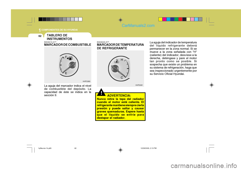 Hyundai Terracan 2006 Manual del propietario (in Spanish) 1COMPONENTES DE SU HYUNDAI
62
La aguja del indicador de temperatura del líquido refrigerante deberápermanecer en la zona normal. Si se mueve a la zona señalada con "H" (caliente) del indicador, des Hyundai Terracan 2006 Manual del propietario (in Spanish) 1COMPONENTES DE SU HYUNDAI
62
La aguja del indicador de temperatura del líquido refrigerante deberápermanecer en la zona normal. Si se mueve a la zona señalada con "H" (caliente) del indicador, des