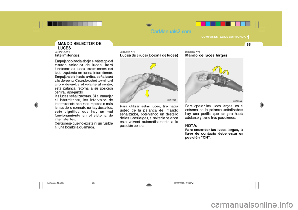 Hyundai Terracan 2006 Manual del propietario (in Spanish) 1
COMPONENTES DE SU HYUNDAI
65
B340A01A-AYT Intermitentes: Empujando hacia abajo el vástago del mando selector de luces, haráfuncionar las luces intermitentes del lado izquierdo en forma intermitent Hyundai Terracan 2006 Manual del propietario (in Spanish) 1
COMPONENTES DE SU HYUNDAI
65
B340A01A-AYT Intermitentes: Empujando hacia abajo el vástago del mando selector de luces, haráfuncionar las luces intermitentes del lado izquierdo en forma intermitent