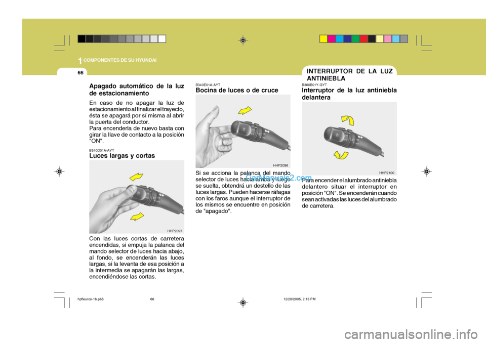 Hyundai Terracan 2006 Manual del propietario (in Spanish) 1COMPONENTES DE SU HYUNDAI
66
B340D01A-AYT Luces largas y cortas B340E01A-AYT Bocina de luces o de cruce Si se acciona la palanca del mando selector de luces hacia arriba y luego se suelta, obtendrá Hyundai Terracan 2006 Manual del propietario (in Spanish) 1COMPONENTES DE SU HYUNDAI
66
B340D01A-AYT Luces largas y cortas B340E01A-AYT Bocina de luces o de cruce Si se acciona la palanca del mando selector de luces hacia arriba y luego se suelta, obtendrá