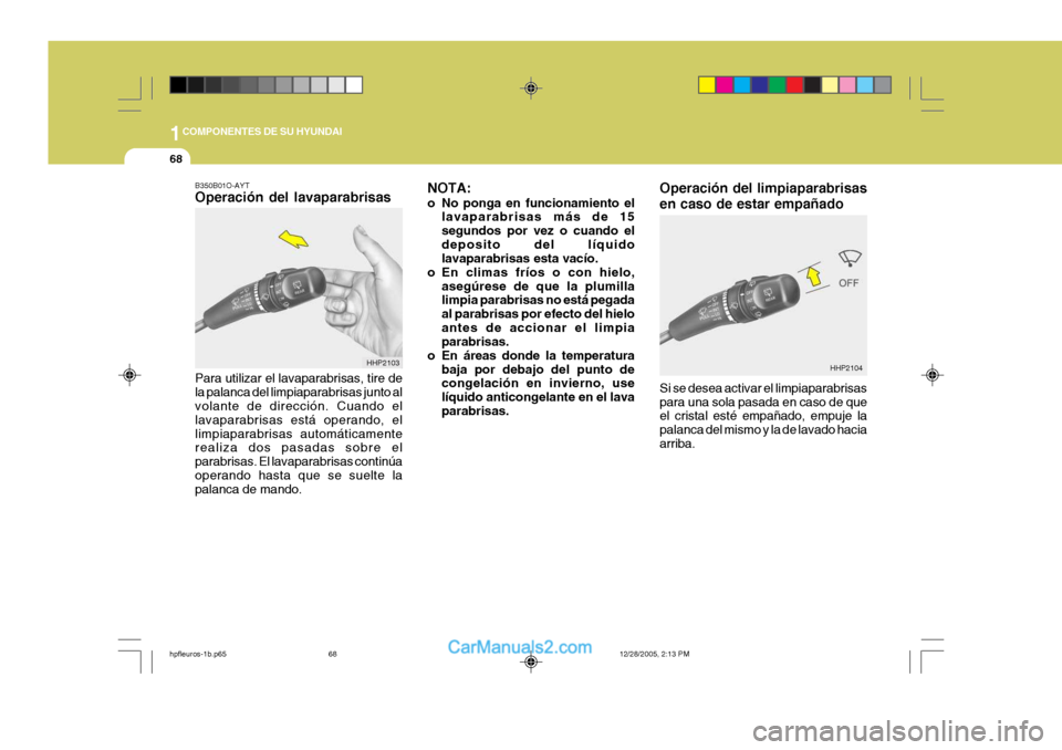 Hyundai Terracan 2006 Manual del propietario (in Spanish) 1COMPONENTES DE SU HYUNDAI
68
HHP2104HHP2103 Operación del limpiaparabrisas en caso de estar empañado Si se desea activar el limpiaparabrisas para una sola pasada en caso de que el cristal esté emp Hyundai Terracan 2006 Manual del propietario (in Spanish) 1COMPONENTES DE SU HYUNDAI
68
HHP2104HHP2103 Operación del limpiaparabrisas en caso de estar empañado Si se desea activar el limpiaparabrisas para una sola pasada en caso de que el cristal esté emp