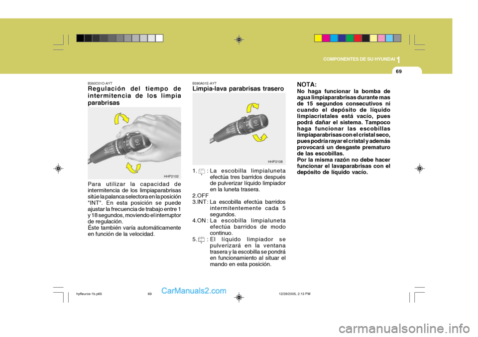Hyundai Terracan 2006 Manual del propietario (in Spanish) 1
COMPONENTES DE SU HYUNDAI
69
HHP2102 HHP2108
B350C01O-AYT Regulación del tiempo de intermitencia de los limpiaparabrisas Para utilizar la capacidad de intermitencia de los limpiaparabrisas sitúe l Hyundai Terracan 2006 Manual del propietario (in Spanish) 1
COMPONENTES DE SU HYUNDAI
69
HHP2102 HHP2108
B350C01O-AYT Regulación del tiempo de intermitencia de los limpiaparabrisas Para utilizar la capacidad de intermitencia de los limpiaparabrisas sitúe l