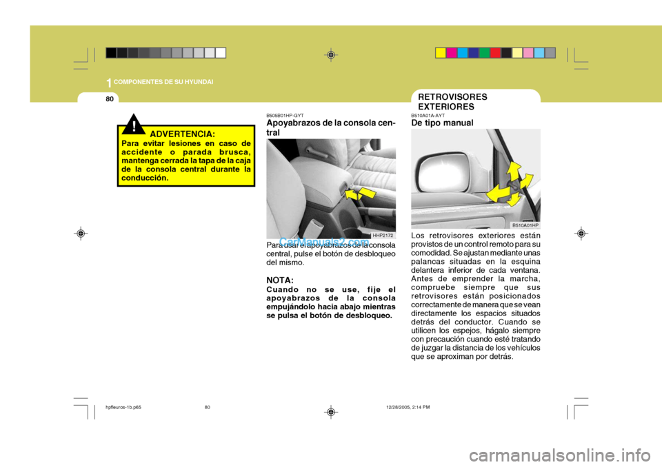 Hyundai Terracan 2006 Manual del propietario (in Spanish) 1COMPONENTES DE SU HYUNDAI
80
!
B510A01A-AYT De tipo manual Los retrovisores exteriores están provistos de un control remoto para su comodidad. Se ajustan mediante unas palancas situadas en la esquin Hyundai Terracan 2006 Manual del propietario (in Spanish) 1COMPONENTES DE SU HYUNDAI
80
!
B510A01A-AYT De tipo manual Los retrovisores exteriores están provistos de un control remoto para su comodidad. Se ajustan mediante unas palancas situadas en la esquin