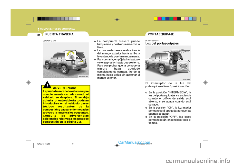 Hyundai Terracan 2006 Manual del propietario (in Spanish) 1COMPONENTES DE SU HYUNDAI
84PORTAEQUIPAJE
HHP2117
B540C01HP-GYT Luz del portaequipajes El interruptor de la luz del portaequipajes tiene 3 posiciones. Son:
o En la posición "INTERMEDIA", la
luz del Hyundai Terracan 2006 Manual del propietario (in Spanish) 1COMPONENTES DE SU HYUNDAI
84PORTAEQUIPAJE
HHP2117
B540C01HP-GYT Luz del portaequipajes El interruptor de la luz del portaequipajes tiene 3 posiciones. Son:
o En la posición "INTERMEDIA", la
luz del