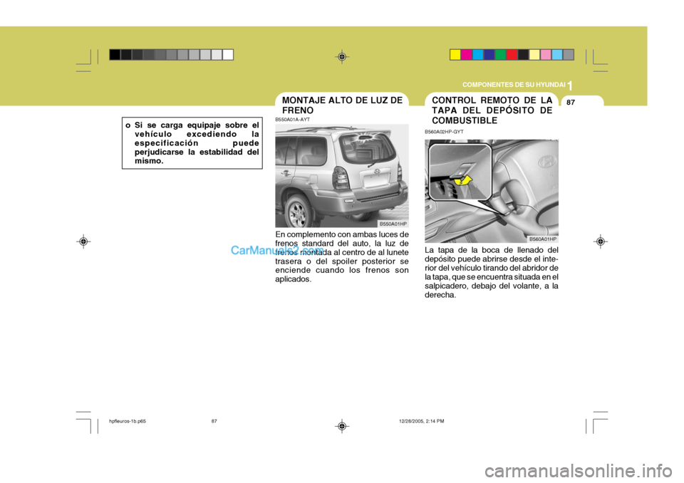 Hyundai Terracan 2006 Manual del propietario (in Spanish) 1
COMPONENTES DE SU HYUNDAI
87CONTROL REMOTO DE LA TAPA DEL DEPÓSITO DECOMBUSTIBLEMONTAJE ALTO DE LUZ DE FRENO
B550A01A-AYT En complemento con ambas luces de frenos standard del auto, la luz de freno Hyundai Terracan 2006 Manual del propietario (in Spanish) 1
COMPONENTES DE SU HYUNDAI
87CONTROL REMOTO DE LA TAPA DEL DEPÓSITO DECOMBUSTIBLEMONTAJE ALTO DE LUZ DE FRENO
B550A01A-AYT En complemento con ambas luces de frenos standard del auto, la luz de freno