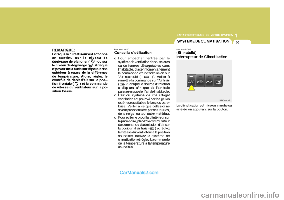 Hyundai Terracan 2006  Manuel du propriétaire (in French) 1
CARACTÉRISTIQUES DE VOTRE HYUNDAI
105
1
CARACTÉRISTIQUES DE VOTRE HYUNDAI
105SYSTEME DE CLIMATISATION
B740A01HP
B730A01L-GUT Conseils dutilisation 
o Pour empêcher lentrée par le
système de v