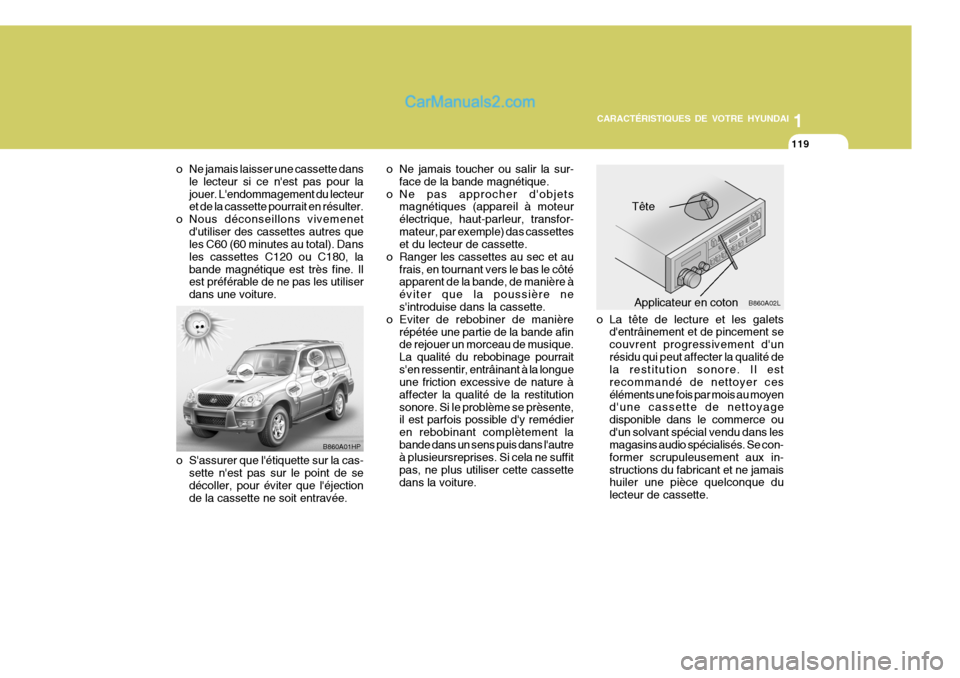 Hyundai Terracan 2006  Manuel du propriétaire (in French) 1
CARACTÉRISTIQUES DE VOTRE HYUNDAI
119
1
CARACTÉRISTIQUES DE VOTRE HYUNDAI
119
o La tête de lecture et les galets dentrâinement et de pincement se couvrent progressivement dunrésidu qui peut a