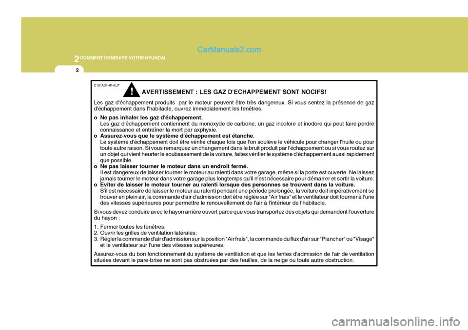 Hyundai Terracan 2006 Manuel du propriétaire (in French) 2COMMENT CONDUIRE VOTRE HYUNDAI
2
C101A01HP-AUT AVERTISSEMENT : LES GAZ DECHAPPEMENT SONT NOCIFS!
Les gaz déchappement produits par le moteur peuvent être très dangereux. Si vous sentez la prés Hyundai Terracan 2006 Manuel du propriétaire (in French) 2COMMENT CONDUIRE VOTRE HYUNDAI
2
C101A01HP-AUT AVERTISSEMENT : LES GAZ DECHAPPEMENT SONT NOCIFS!
Les gaz déchappement produits par le moteur peuvent être très dangereux. Si vous sentez la prés