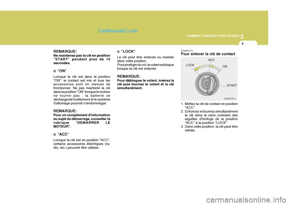 Hyundai Terracan 2006 Manuel du propriétaire (in French) 2
COMMENT CONDUIRE VOTRE HYUNDAI
5
REMARQUE: Ne maintenez pas la clé en position "START" pendant plus de 15 secondes.
o "ON" Lorsque la clé est dans la position "ON", le contact est mis et tous les Hyundai Terracan 2006 Manuel du propriétaire (in French) 2
COMMENT CONDUIRE VOTRE HYUNDAI
5
REMARQUE: Ne maintenez pas la clé en position "START" pendant plus de 15 secondes.
o "ON" Lorsque la clé est dans la position "ON", le contact est mis et tous les