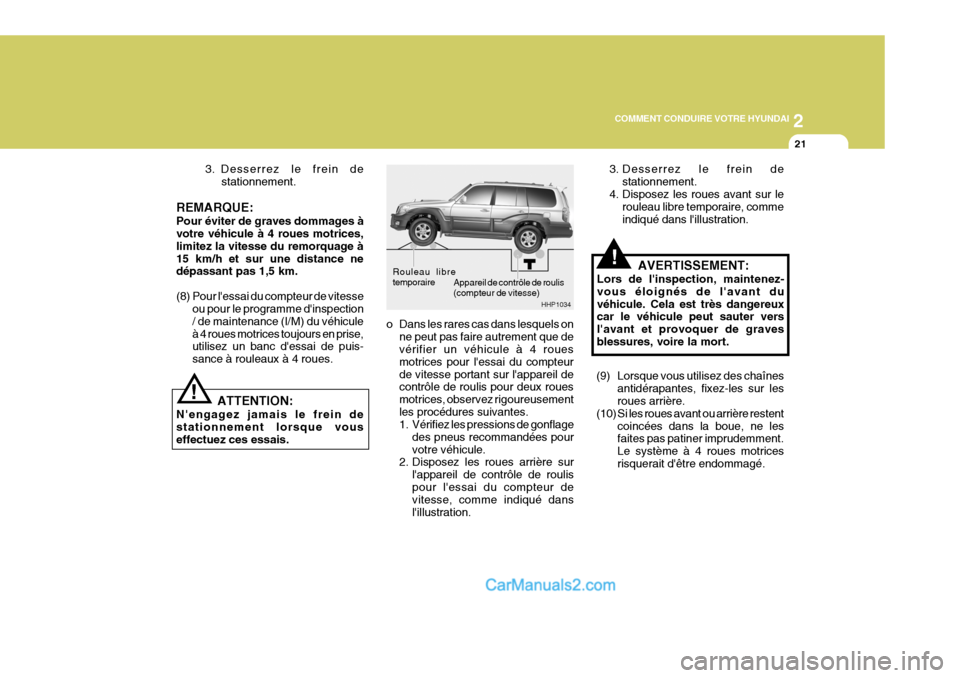 Hyundai Terracan 2006 Manuel du propriétaire (in French) 2
COMMENT CONDUIRE VOTRE HYUNDAI
21
3. Desserrez le frein de
stationnement.
REMARQUE: Pour éviter de graves dommages à votre véhicule à 4 roues motrices, limitez la vitesse du remorquage à 15 km/h Hyundai Terracan 2006 Manuel du propriétaire (in French) 2
COMMENT CONDUIRE VOTRE HYUNDAI
21
3. Desserrez le frein de
stationnement.
REMARQUE: Pour éviter de graves dommages à votre véhicule à 4 roues motrices, limitez la vitesse du remorquage à 15 km/h