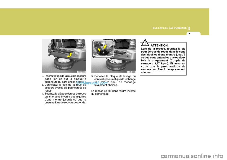 Hyundai Terracan 2006  Manuel du propriétaire (in French) 3
QUE FAIRE EN CAS DURGENCE
7
!
2. Insérez la tige de la roue de secours dans lorifice sur la plaquette supérieure du pare-chocs arrière.
3. Connectez la tige de la roue de
secours avec la clé p