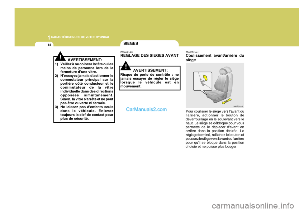 Hyundai Terracan 2006  Manuel du propriétaire (in French) 1CARACTÉRISTIQUES DE VOTRE HYUNDAI
18
ZB060B2-AU Coulissement avant/arrière du siège Pour coulisser le siège vers lavant ou larrière, actionner le bouton de déverrouillage en le soulevant vers