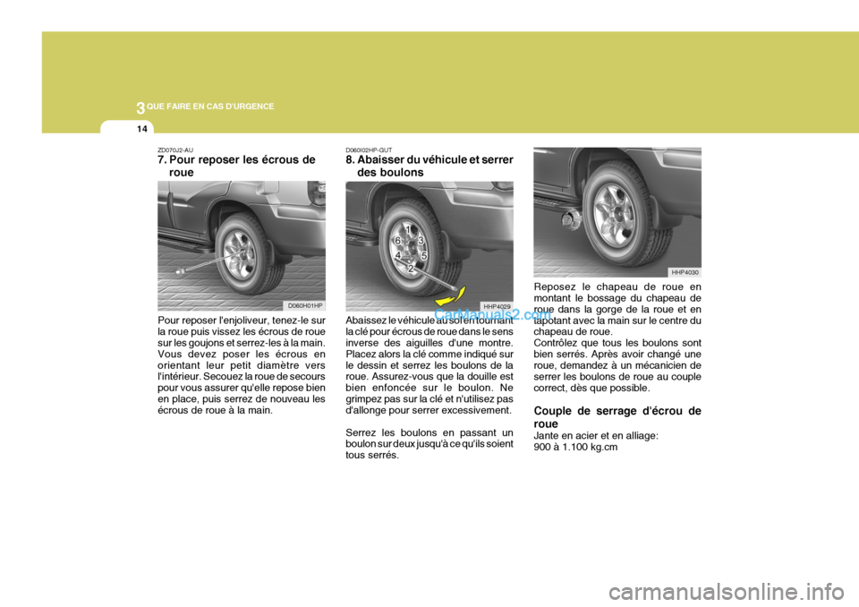 Hyundai Terracan 2006  Manuel du propriétaire (in French) 3QUE FAIRE EN CAS DURGENCE
14
ZD070J2-AU 
7. Pour reposer les écrous deroue D060I02HP-GUT
8. Abaisser du véhicule et serrer
des boulons
Abaissez le véhicule au sol en tournant la clé pour écrous