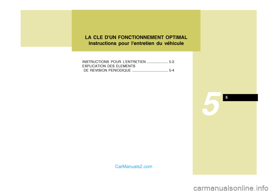 Hyundai Terracan 2006  Manuel du propriétaire (in French) 5
INSTRUCTIONS POUR LENTRETIEN ..................... 5-2 EXPLICATION DES ELEMENTS
 DE REVISION PERIODIQUE .................................... 5-4LA CLE DUN FONCTIONNEMENT OPTIMAL
Instructions pour 
