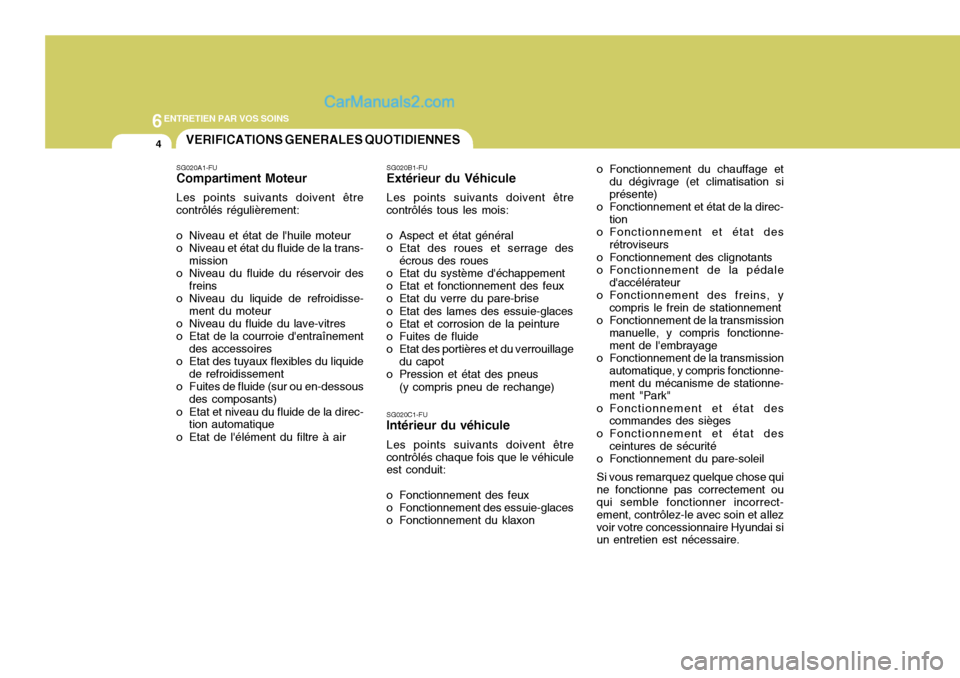 Hyundai Terracan 2006  Manuel du propriétaire (in French) 6ENTRETIEN PAR VOS SOINS
4VERIFICATIONS GENERALES QUOTIDIENNES
SG020A1-FU Compartiment Moteur Les points suivants doivent être contrôlés régulièrement: 
o Niveau et état de lhuile moteur 
o Niv