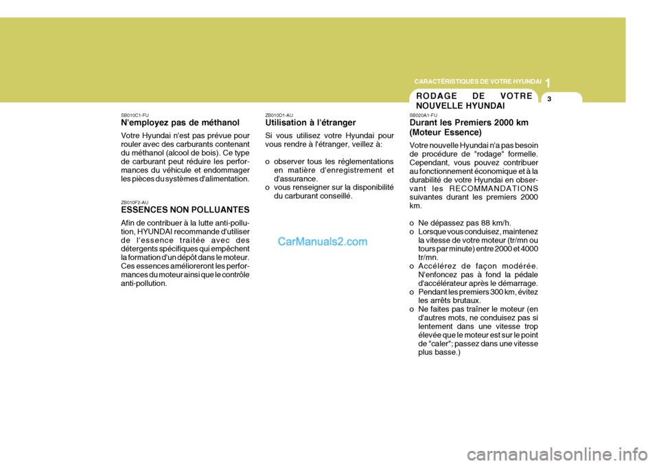 Hyundai Terracan 2006  Manuel du propriétaire (in French) 1
CARACTÉRISTIQUES DE VOTRE HYUNDAI
3RODAGE DE VOTRE NOUVELLE HYUNDAI
ZB010F2-AU ESSENCES NON POLLUANTES Afin de contribuer à la lutte anti-pollu- tion, HYUNDAI recommande dutiliserde lessence tra