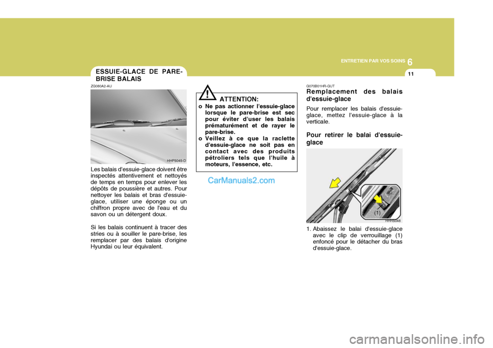 Hyundai Terracan 2006 Manuel du propriétaire (in French) 6
ENTRETIEN PAR VOS SOINS
11
!
ESSUIE-GLACE DE PARE- BRISE BALAIS
ZG080A2-AU Les balais dessuie-glace doivent être
inspectés attentivement et nettoyés de temps en temps pour enlever lesdépôts de Hyundai Terracan 2006 Manuel du propriétaire (in French) 6
ENTRETIEN PAR VOS SOINS
11
!
ESSUIE-GLACE DE PARE- BRISE BALAIS
ZG080A2-AU Les balais dessuie-glace doivent être
inspectés attentivement et nettoyés de temps en temps pour enlever lesdépôts de
