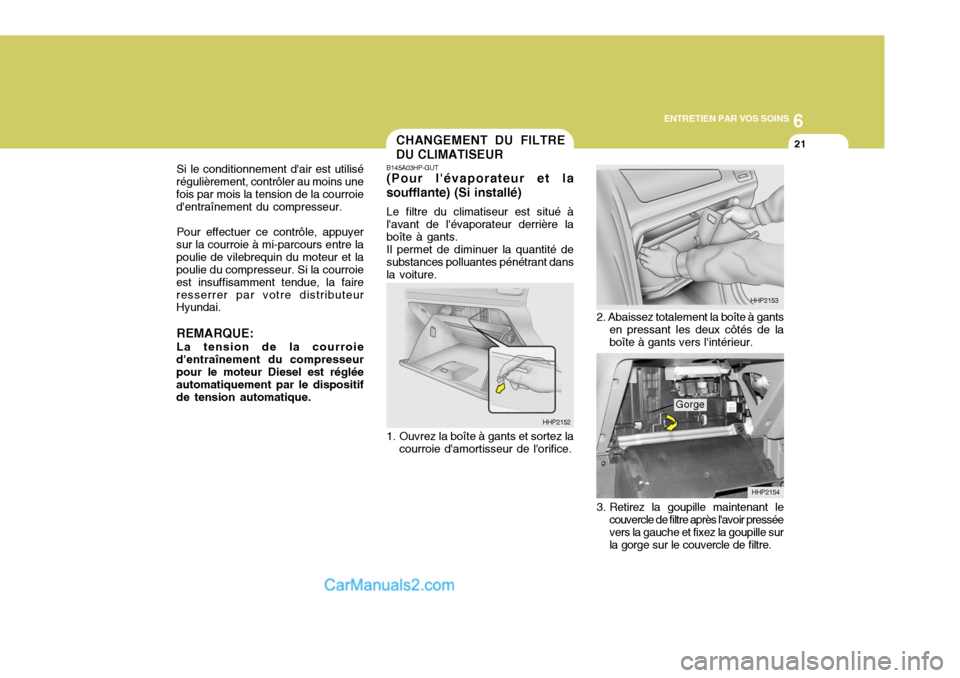 Hyundai Terracan 2006 Manuel du propriétaire (in French) 6
ENTRETIEN PAR VOS SOINS
21
Si le conditionnement dair est utilisé
régulièrement, contrôler au moins une fois par mois la tension de la courroie dentraînement du compresseur.
Pour effectuer ce Hyundai Terracan 2006 Manuel du propriétaire (in French) 6
ENTRETIEN PAR VOS SOINS
21
Si le conditionnement dair est utilisé
régulièrement, contrôler au moins une fois par mois la tension de la courroie dentraînement du compresseur.
Pour effectuer ce