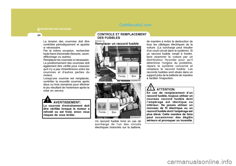 Hyundai Terracan 2006 Manuel du propriétaire (in French) 6ENTRETIEN PAR VOS SOINS
24
La tension des courroies doit être contrôlée périodiquement et ajustéesi nécessaire.Par la même occasion, recherchertoute trace danomalie (fissures, usure,effilocha Hyundai Terracan 2006 Manuel du propriétaire (in French) 6ENTRETIEN PAR VOS SOINS
24
La tension des courroies doit être contrôlée périodiquement et ajustéesi nécessaire.Par la même occasion, recherchertoute trace danomalie (fissures, usure,effilocha