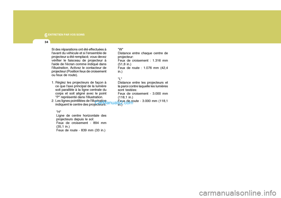 Hyundai Terracan 2006 Manuel du propriétaire (in French) 6ENTRETIEN PAR VOS SOINS
34
Si des réparations ont été effectuées à lavant du véhicule et si lensemble deprojecteur a été remplacé, vous devez vérifier le faisceau de projecteur à laide Hyundai Terracan 2006 Manuel du propriétaire (in French) 6ENTRETIEN PAR VOS SOINS
34
Si des réparations ont été effectuées à lavant du véhicule et si lensemble deprojecteur a été remplacé, vous devez vérifier le faisceau de projecteur à laide