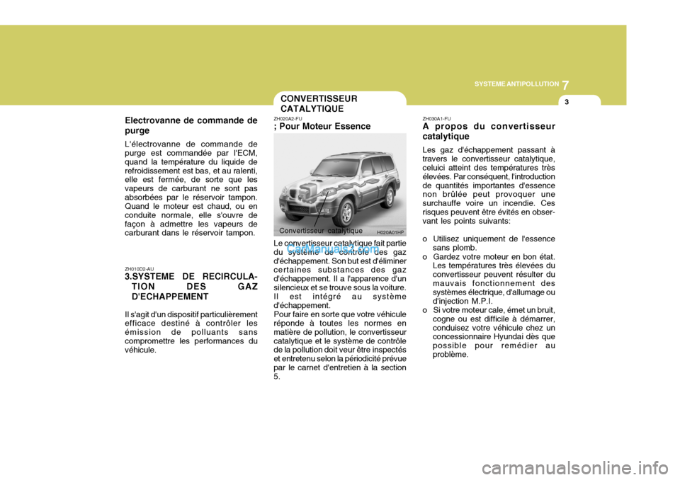 Hyundai Terracan 2006 Manuel du propriétaire (in French) 7
SYSTEME ANTIPOLLUTION
3
Convertisseur catalytique
H020A01HP
CONVERTISSEUR CATALYTIQUE
Electrovanne de commande depurge
Lélectrovanne de commande de purge est commandée par lECM, quand la tempér Hyundai Terracan 2006 Manuel du propriétaire (in French) 7
SYSTEME ANTIPOLLUTION
3
Convertisseur catalytique
H020A01HP
CONVERTISSEUR CATALYTIQUE
Electrovanne de commande depurge
Lélectrovanne de commande de purge est commandée par lECM, quand la tempér