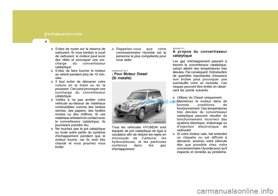 Hyundai Terracan 2006 Manuel du propriétaire (in French) 7SYSTEME ANTIPOLLUTION
4
o Evitez de rouler sur la réserve decarburant. Si vous tombez à court de carburant, le moteur peut avoir des râtés et provoquer une sur- charge du convertisseurcatalytique Hyundai Terracan 2006 Manuel du propriétaire (in French) 7SYSTEME ANTIPOLLUTION
4
o Evitez de rouler sur la réserve decarburant. Si vous tombez à court de carburant, le moteur peut avoir des râtés et provoquer une sur- charge du convertisseurcatalytique