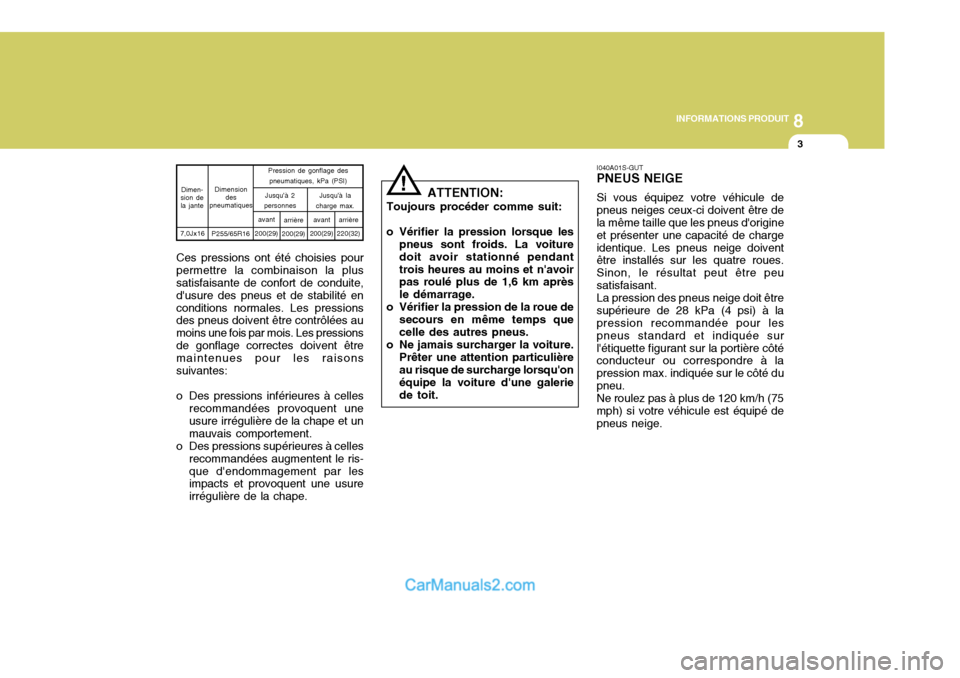Hyundai Terracan 2006 Manuel du propriétaire (in French) 8
INFORMATIONS PRODUIT
3
Ces pressions ont été choisies pour
permettre la combinaison la plus satisfaisante de confort de conduite, dusure des pneus et de stabilité enconditions normales. Les pres Hyundai Terracan 2006 Manuel du propriétaire (in French) 8
INFORMATIONS PRODUIT
3
Ces pressions ont été choisies pour
permettre la combinaison la plus satisfaisante de confort de conduite, dusure des pneus et de stabilité enconditions normales. Les pres