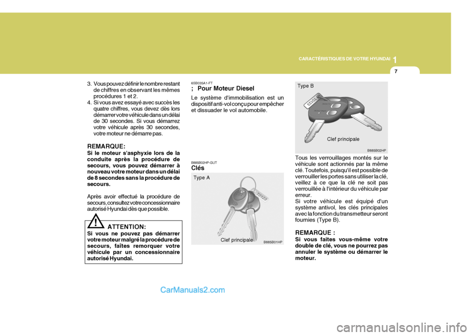 Hyundai Terracan 2006  Manuel du propriétaire (in French) 1
CARACTÉRISTIQUES DE VOTRE HYUNDAI
7
3. Vous pouvez définir le nombre restant de chiffres en observant les mêmes procédures 1 et 2.
4. Si vous avez essayé avec succès les
quatre chiffres, vous 