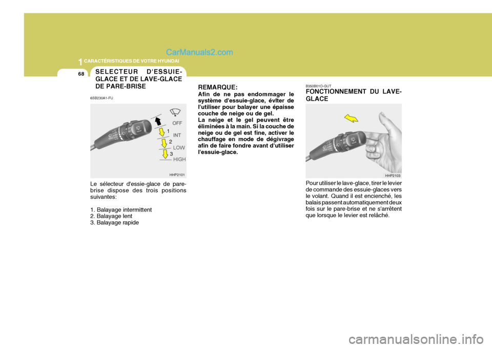 Hyundai Terracan 2006  Manuel du propriétaire (in French) 1CARACTÉRISTIQUES DE VOTRE HYUNDAI
68
B350B01O-GUT FONCTIONNEMENT DU LAVE- GLACE Pour utiliser le lave-glace, tirer le levier de commande des essuie-glaces vers le volant. Quand il est encienché, le