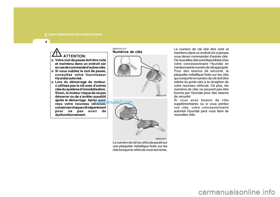 Hyundai Terracan 2006  Manuel du propriétaire (in French) 1CARACTÉRISTIQUES DE VOTRE HYUNDAI
8
ATTENTION:
o Votre mot de passe doit être noté et maintenu dans un endroit sûr en cas de commande dautres clés.
o Si vous oubliez le mot de passe,
consultez 