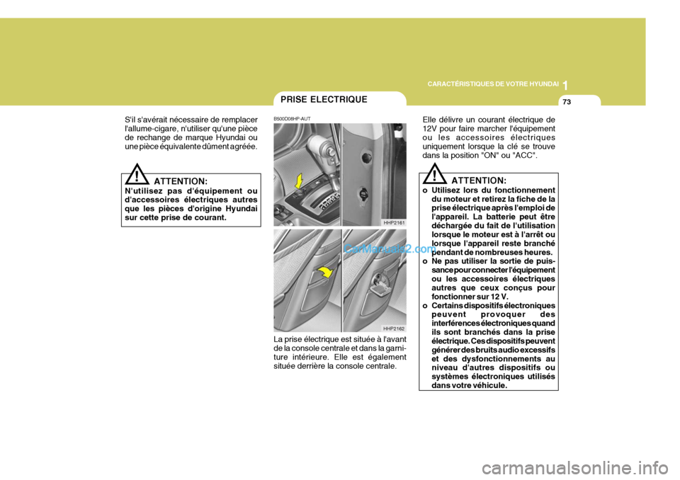 Hyundai Terracan 2006  Manuel du propriétaire (in French) 1
CARACTÉRISTIQUES DE VOTRE HYUNDAI
73PRISE ELECTRIQUE
!
B500D08HP-AUT La prise électrique est située à lavant de la console centrale et dans la garni-ture intérieure. Elle est également situé