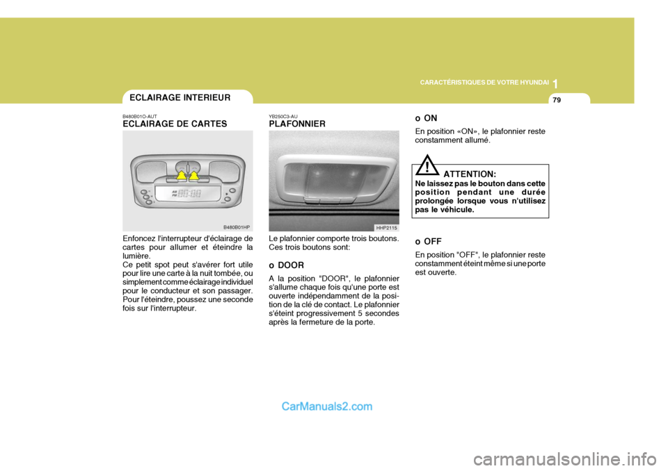 Hyundai Terracan 2006  Manuel du propriétaire (in French) 1
CARACTÉRISTIQUES DE VOTRE HYUNDAI
79ECLAIRAGE INTERIEUR
oON En position «ON», le plafonnier reste constamment allumé.
B480B01O-AUT ECLAIRAGE DE CARTES Enfoncez linterrupteur déclairage de car