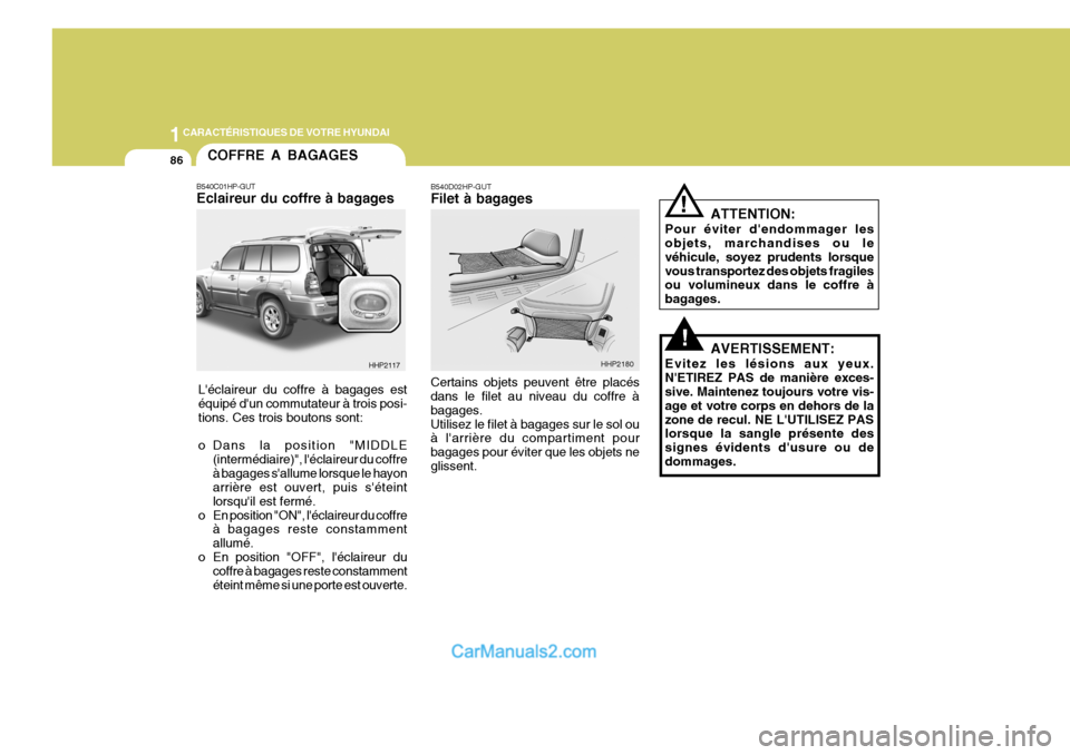 Hyundai Terracan 2006  Manuel du propriétaire (in French) 1CARACTÉRISTIQUES DE VOTRE HYUNDAI
86
!
!
AVERTISSEMENT:
Evitez les lésions aux yeux. NETIREZ PAS de manière exces- sive. Maintenez toujours votre vis- age et votre corps en dehors de lazone de re
