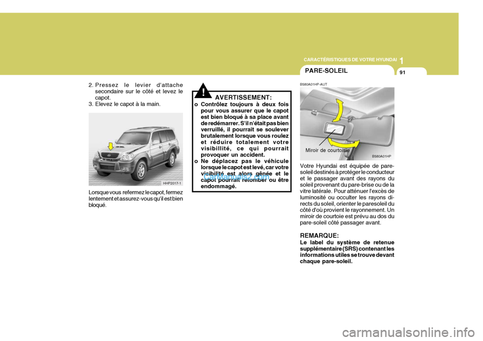 Hyundai Terracan 2006  Manuel du propriétaire (in French) 1
CARACTÉRISTIQUES DE VOTRE HYUNDAI
91PARE-SOLEIL
B580A01HP
Miroir de courtoisie
!AVERTISSEMENT:
o Contrôlez toujours à deux fois pour vous assurer que le capot est bien bloqué à sa place avantde