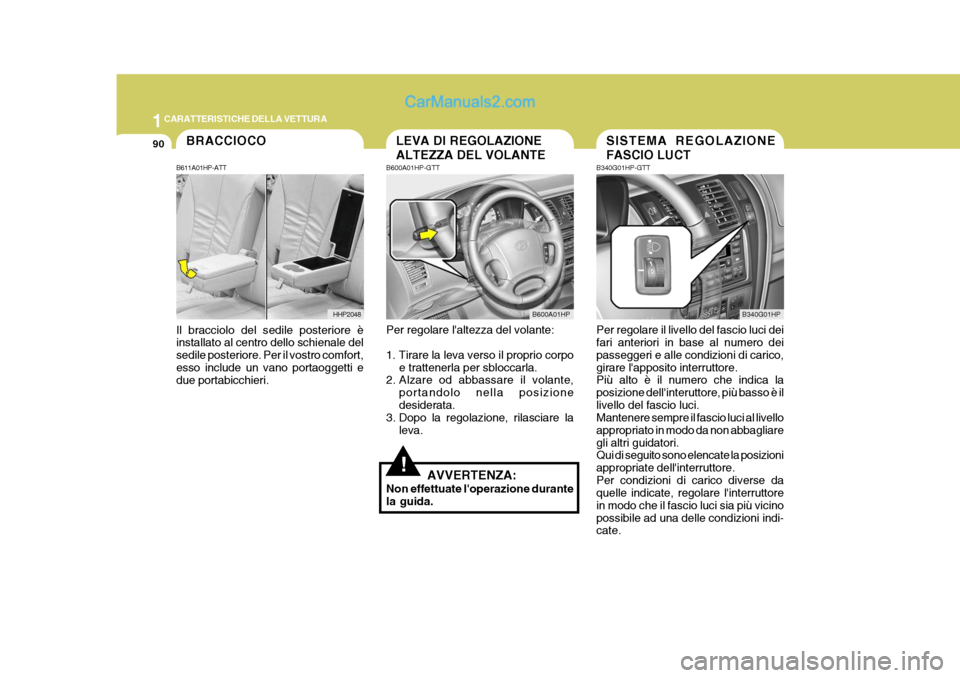 Hyundai Terracan 2006 Manuale del proprietario (in Italian) 1CARATTERISTICHE DELLA VETTURA
90SISTEMA REGOLAZIONE FASCIO LUCT
B340G01HPLEVA DI REGOLAZIONE ALTEZZA DEL VOLANTE B600A01HP
!
B600A01HP-GTT Per regolare laltezza del volante: 1. Tirare la leva verso Hyundai Terracan 2006 Manuale del proprietario (in Italian) 1CARATTERISTICHE DELLA VETTURA
90SISTEMA REGOLAZIONE FASCIO LUCT
B340G01HPLEVA DI REGOLAZIONE ALTEZZA DEL VOLANTE B600A01HP
!
B600A01HP-GTT Per regolare laltezza del volante: 1. Tirare la leva verso