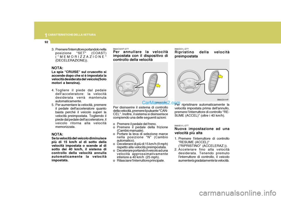 Hyundai Terracan 2006 Manuale del proprietario (in Italian) 1CARATTERISTICHE DELLA VETTURA
92
B660C02HP-GTT Per annullare la velocità impostata con il dispositivo di controllo della velocità Per disinserire il sistema di controllo della velocità, premere il Hyundai Terracan 2006 Manuale del proprietario (in Italian) 1CARATTERISTICHE DELLA VETTURA
92
B660C02HP-GTT Per annullare la velocità impostata con il dispositivo di controllo della velocità Per disinserire il sistema di controllo della velocità, premere il