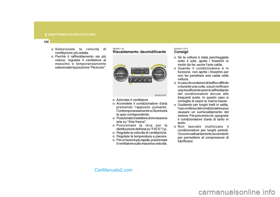 Hyundai Terracan 2006 Manuale del proprietario (in Italian) 1CARATTERISTICHE DELLA VETTURA
102
B740C01HP
o Selezionate la velocità di
ventilazione più adatta.
o Perchè il raffreddamento sia più veloce, regolate il ventilatore al massimo e temporaneamentese Hyundai Terracan 2006 Manuale del proprietario (in Italian) 1CARATTERISTICHE DELLA VETTURA
102
B740C01HP
o Selezionate la velocità di
ventilazione più adatta.
o Perchè il raffreddamento sia più veloce, regolate il ventilatore al massimo e temporaneamentese