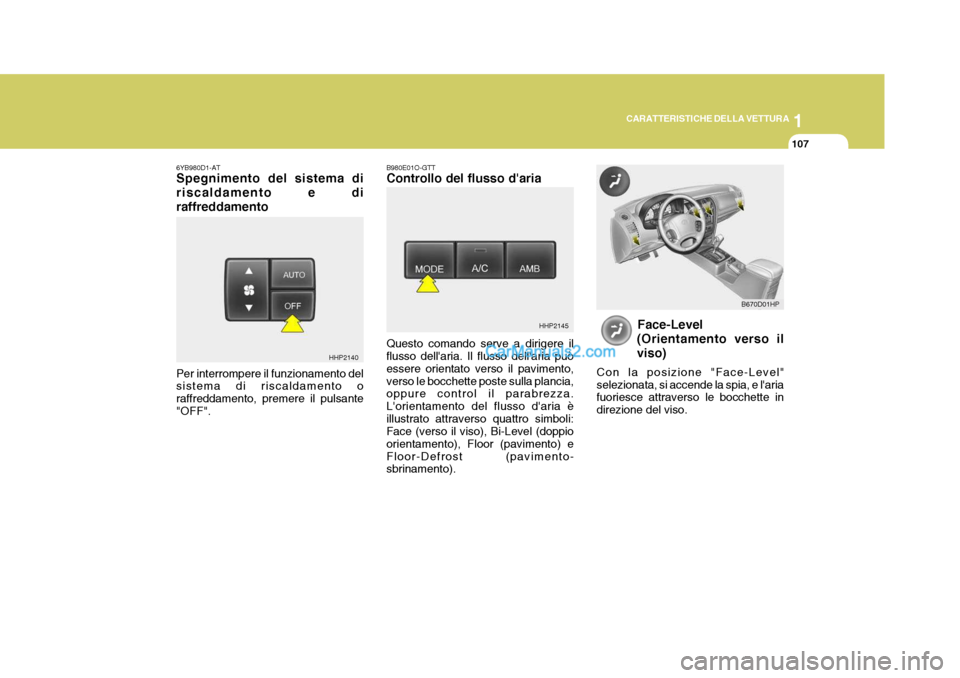 Hyundai Terracan 2006 Manuale del proprietario (in Italian) 1
CARATTERISTICHE DELLA VETTURA
107
6YB980D1-AT Spegnimento del sistema di riscaldamento e diraffreddamento B980E01O-GTT Controllo del flusso daria
Face-Level
(Orientamento verso il viso)
Con la posi Hyundai Terracan 2006 Manuale del proprietario (in Italian) 1
CARATTERISTICHE DELLA VETTURA
107
6YB980D1-AT Spegnimento del sistema di riscaldamento e diraffreddamento B980E01O-GTT Controllo del flusso daria
Face-Level
(Orientamento verso il viso)
Con la posi