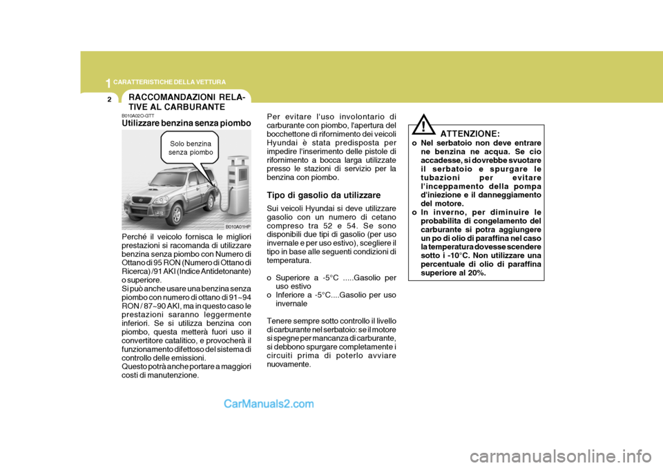 Hyundai Terracan 2006 Manuale del proprietario (in Italian) 1CARATTERISTICHE DELLA VETTURA
2RACCOMANDAZIONI RELA- TIVE AL CARBURANTE
!
B010A02O-GTT Utilizzare benzina senza piombo Perché il veicolo fornisca le migliori prestazioni si racomanda di utilizzarebe Hyundai Terracan 2006 Manuale del proprietario (in Italian) 1CARATTERISTICHE DELLA VETTURA
2RACCOMANDAZIONI RELA- TIVE AL CARBURANTE
!
B010A02O-GTT Utilizzare benzina senza piombo Perché il veicolo fornisca le migliori prestazioni si racomanda di utilizzarebe