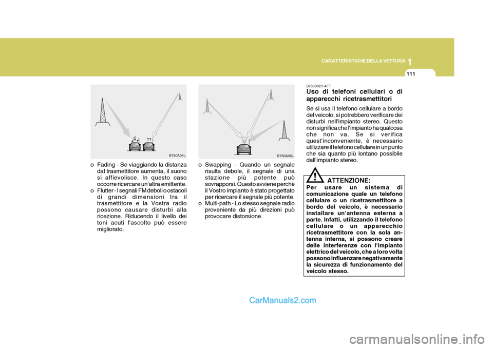 Hyundai Terracan 2006 Manuale del proprietario (in Italian) 1
CARATTERISTICHE DELLA VETTURA
111
!
B750B02Y-ATT Uso di telefoni cellulari o di apparecchi ricetrasmettitori Se si usa il telefono cellulare a bordo del veicolo, si potrebbero verificare deidisturbi Hyundai Terracan 2006 Manuale del proprietario (in Italian) 1
CARATTERISTICHE DELLA VETTURA
111
!
B750B02Y-ATT Uso di telefoni cellulari o di apparecchi ricetrasmettitori Se si usa il telefono cellulare a bordo del veicolo, si potrebbero verificare deidisturbi